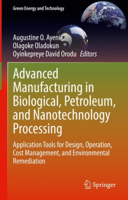 Book cover of: Advanced Manufacturing in Biological, Petroleum, and Nanotechnology Processing. By: Augustine O. Ayeni