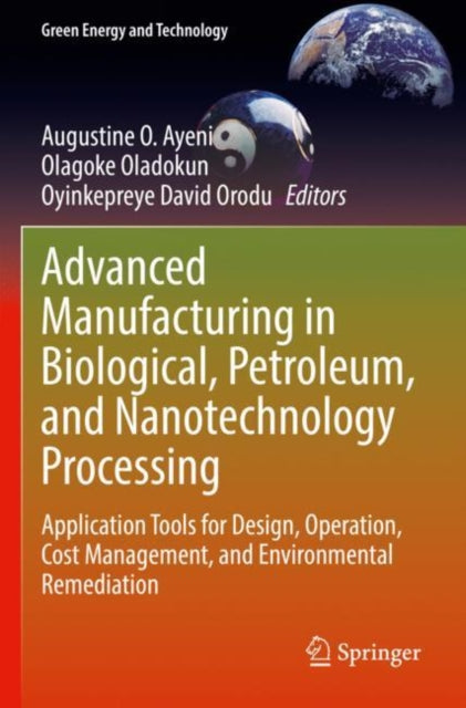 Book cover of: Advanced Manufacturing in Biological, Petroleum, and Nanotechnology Processing. By: Augustine O. Ayeni