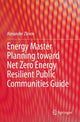 Book cover of: Energy Master Planning toward Net Zero Energy Resilient Public Communities Guide. By: Alexander Zhivov
