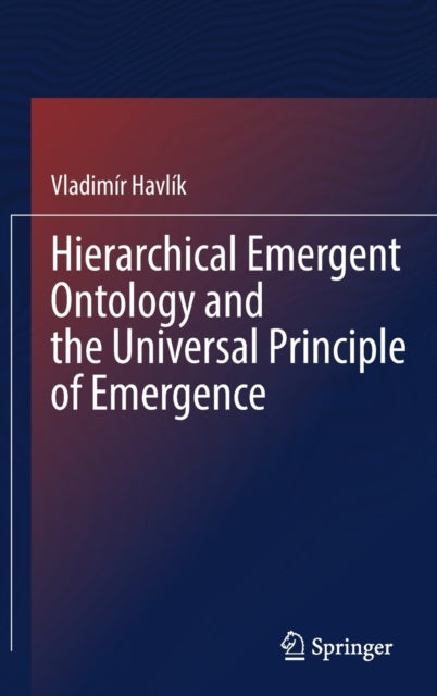 Book cover of: Hierarchical Emergent Ontology and the Universal Principle of Emergence. By: Vladimír Havlík