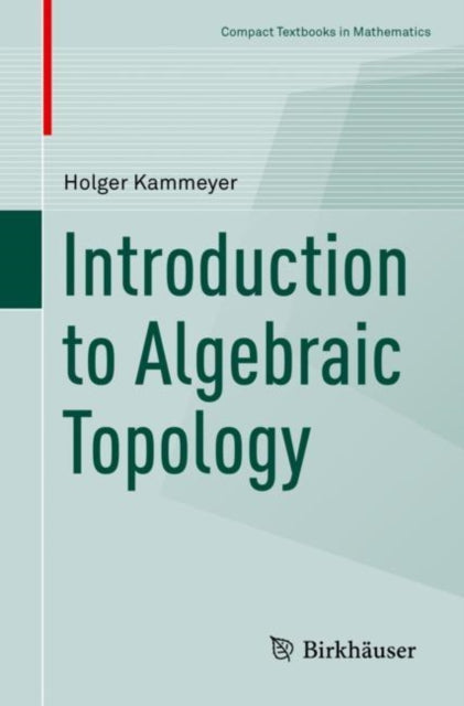 Book cover of: Introduction to Algebraic Topology. By: Holger Kammeyer