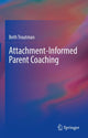 Book cover of: Attachment-Informed Parent Coaching. By: Beth Troutman