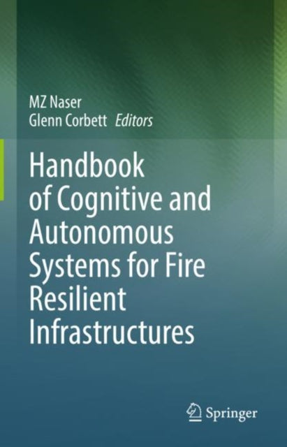 Book cover of: Handbook of Cognitive and Autonomous Systems for Fire Resilient Infrastructures. By: M. Z. Naser