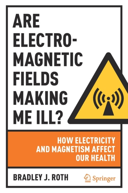 Book cover of: Are Electromagnetic Fields Making Me Ill?. By: Bradley J. Roth