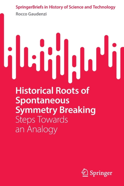 Book cover of: Historical Roots of Spontaneous Symmetry Breaking. By: Rocco Gaudenzi