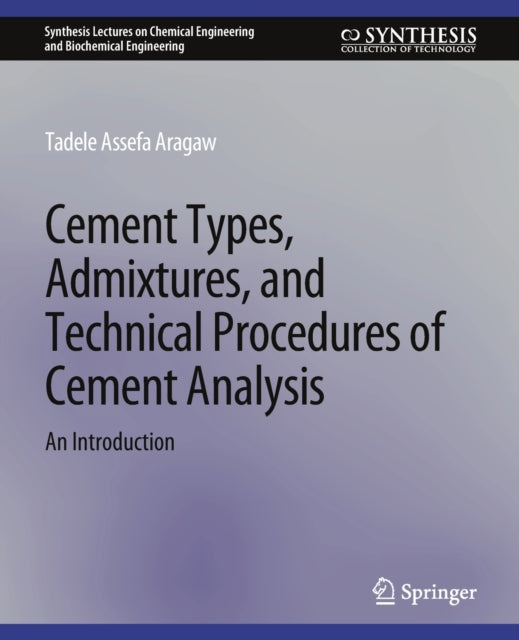 Book cover of: Cement Types, Admixtures, and Technical Procedures of Cement Analysis. By: Tadele Assefa Aragaw