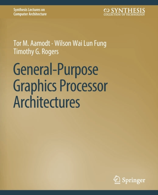 Book cover of: General-Purpose Graphics Processor Architectures. By: Tor M. Aamodt