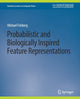Book cover of: Probabilistic and Biologically Inspired Feature Representations. By: Michael Felsberg