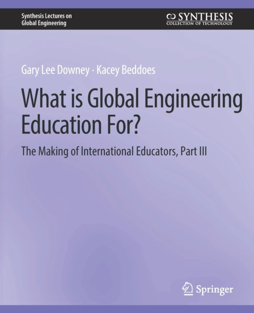 Book cover of: What is Global Engineering Education For? The Making of International Educators, Part III. By: Gary Downey