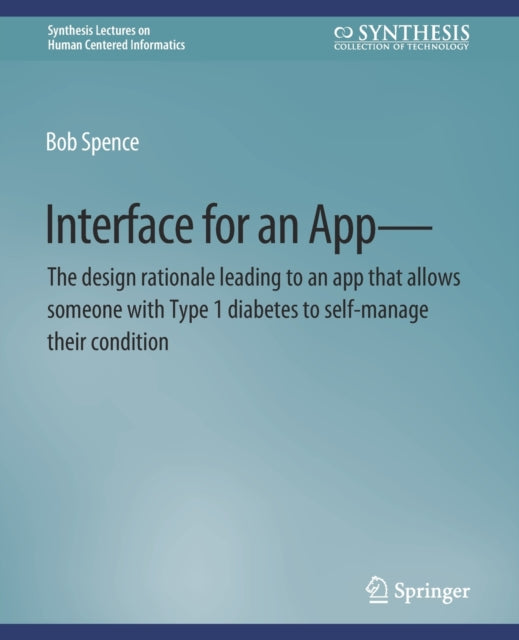 Book cover of: Interface for an App—The design rationale leading to an app that allows someone with Type 1 diabetes to self-manage their condition. By: Bob Spence