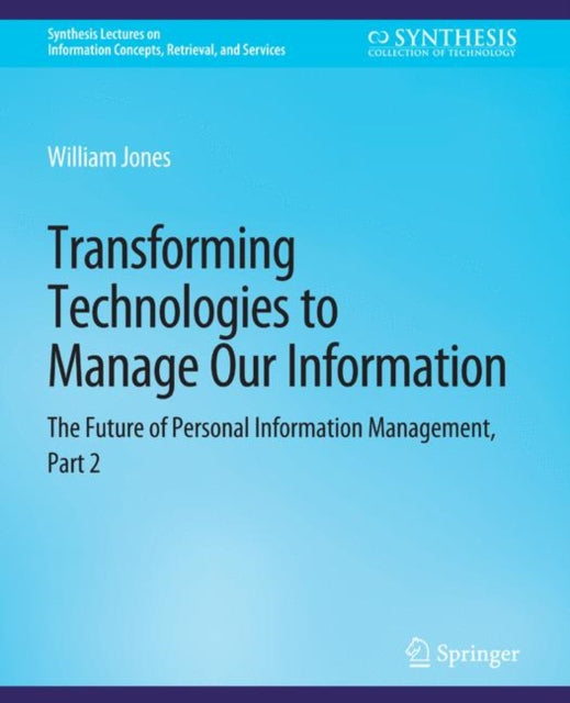 Book cover of: Transforming Technologies to Manage Our Information. By: Jones, William