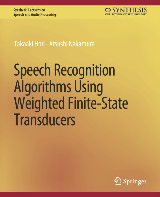 Book cover of: Speech Recognition Algorithms Using Weighted Finite-State Transducers. By: Takaaki Hori