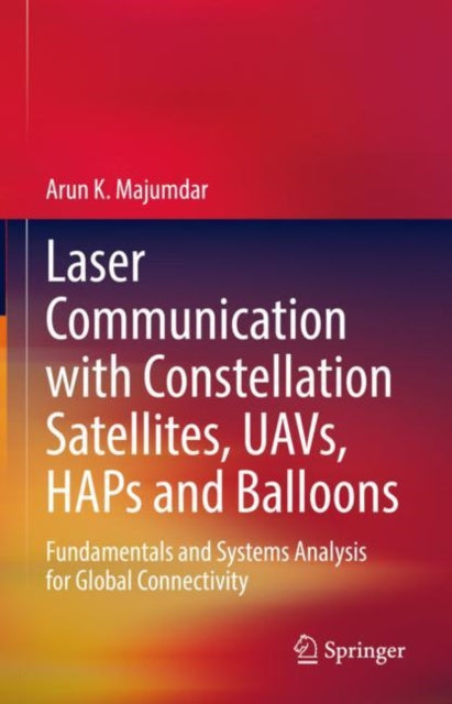 Book cover of: Laser Communication with Constellation Satellites, UAVs, HAPs and Balloons. By: Arun K. Majumdar