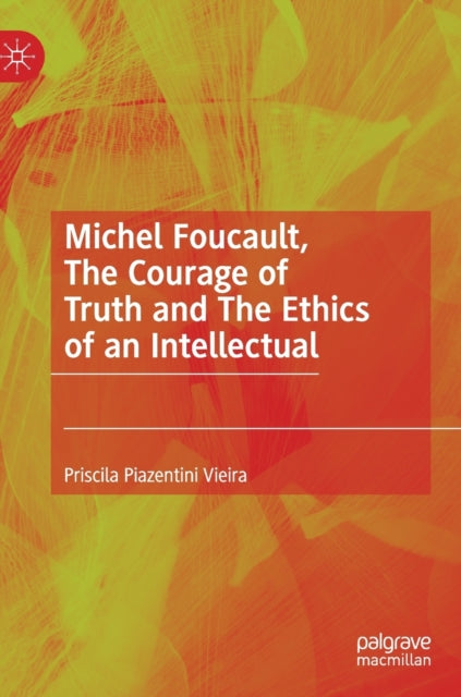 Book cover of: Michel Foucault, The Courage of Truth and The Ethics of an Intellectual. By: Priscila Piazentini Vieira