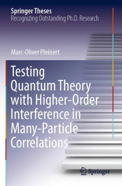 Book cover of: Testing Quantum Theory with Higher-Order Interference in Many-Particle Correlations. By: Marc-Oliver Pleinert