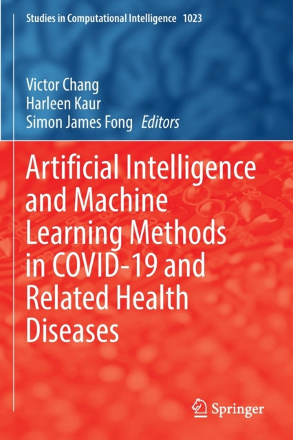 Book cover of: Artificial Intelligence and Machine Learning Methods in COVID-19 and Related Health Diseases. By: Victor Chang