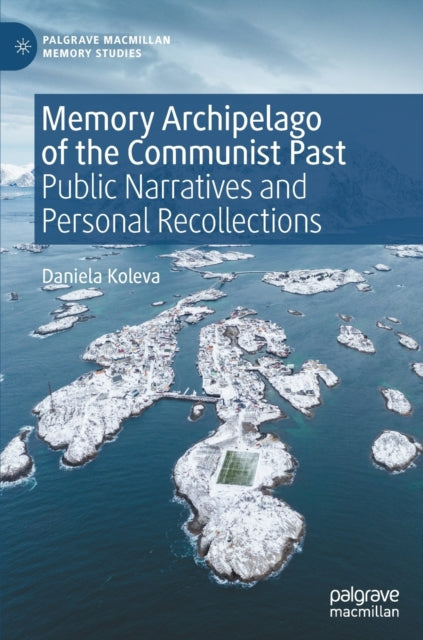 Book cover of: Memory Archipelago of the Communist Past. By: Daniela Koleva