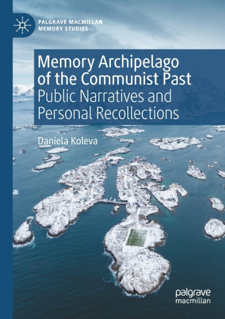 Book cover of: Memory Archipelago of the Communist Past. By: Daniela Koleva