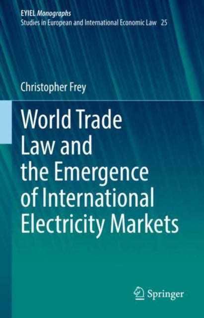 Book cover of: World Trade Law and the Emergence of International Electricity Markets. By: Christopher Frey