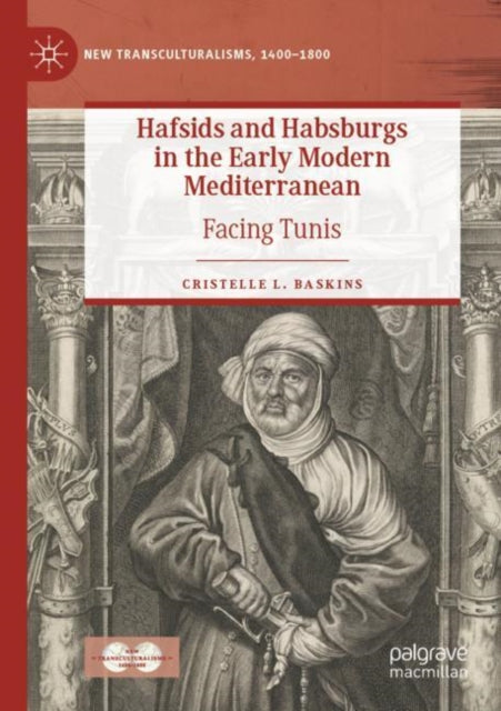 Book cover of: Hafsids and Habsburgs in the Early Modern Mediterranean. By: Cristelle L. Baskins