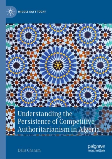 Book cover of: Understanding the Persistence of Competitive Authoritarianism in Algeria. By: Dalia Ghanem