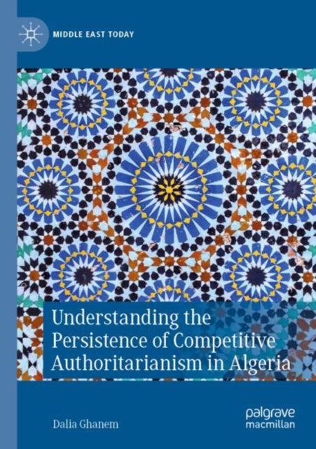 Book cover of: Understanding the Persistence of Competitive Authoritarianism in Algeria. By: Dalia Ghanem