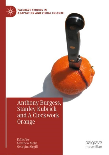 Book cover of: Anthony Burgess, Stanley Kubrick and A Clockwork Orange. By: Matthew Melia