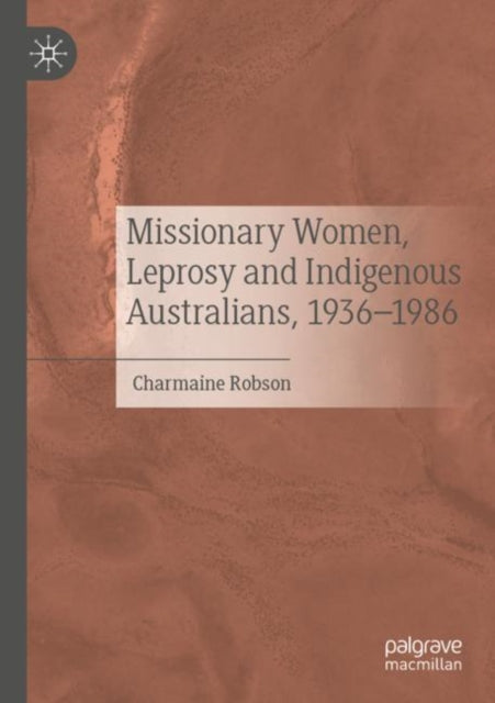 Book cover of: Missionary Women, Leprosy and Indigenous Australians, 1936–1986. By: Charmaine Robson