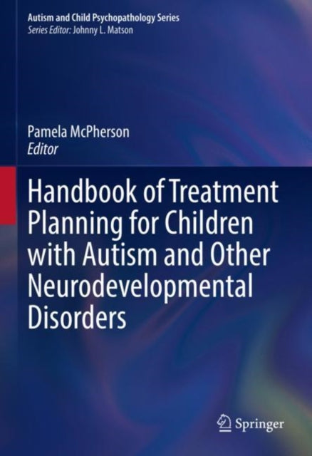 Book cover of: Handbook of Treatment Planning for Children with Autism and Other Neurodevelopmental Disorders. By: Pamela McPherson
