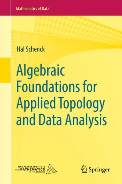 Book cover of: Algebraic Foundations for Applied Topology and Data Analysis. By: Hal Schenck