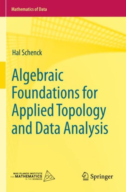 Book cover of: Algebraic Foundations for Applied Topology and Data Analysis. By: Hal Schenck