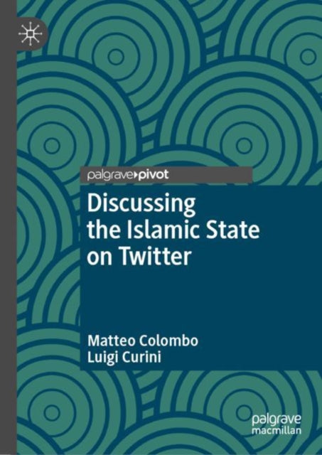 Book cover of: Discussing the Islamic State on Twitter. By: Matteo Colombo