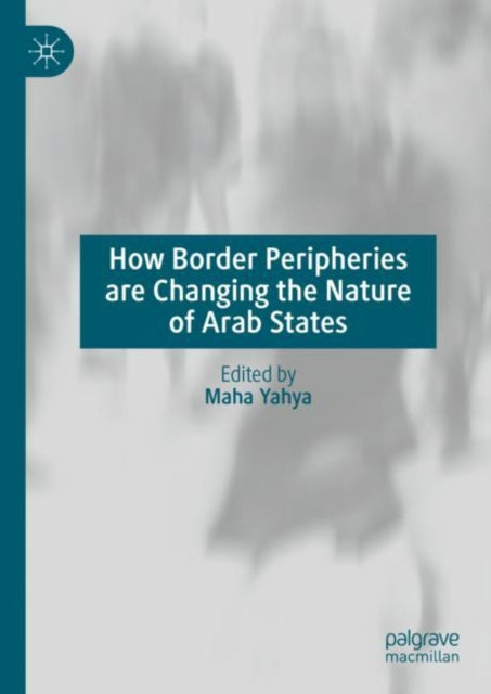 Book cover of: How Border Peripheries are Changing the Nature of Arab States. By: Maha Yahya