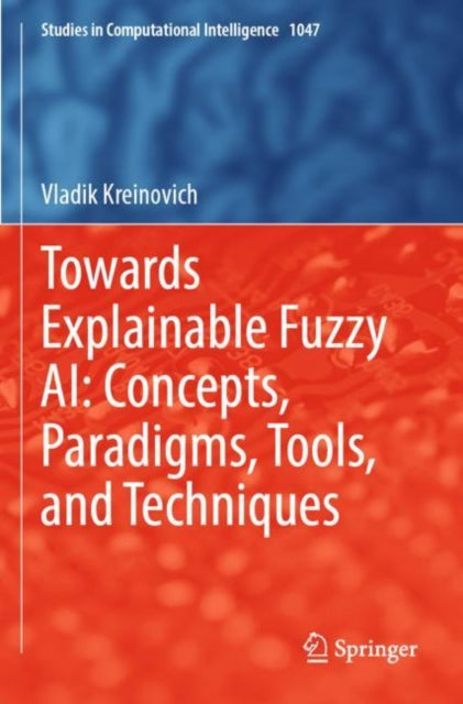 Book cover of: Towards Explainable Fuzzy AI: Concepts, Paradigms, Tools, and Techniques. By: Vladik Kreinovich