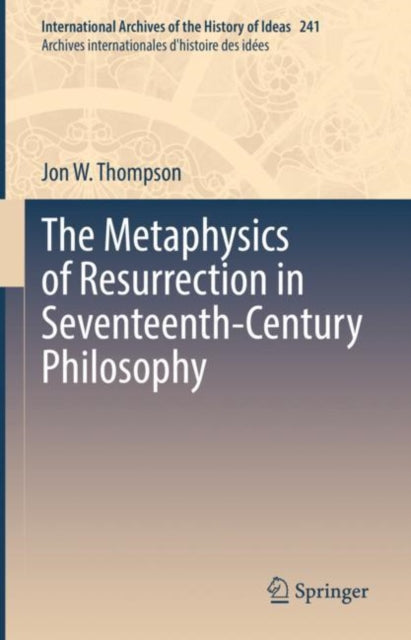 Book cover of: Metaphysics of Resurrection in Seventeenth-Century Philosophy. By: Jon W. Thompson