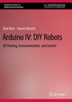Book cover of: Arduino IV: DIY Robots. By: Tyler Kerr