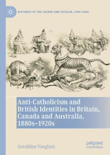Book cover of: Anti-Catholicism and British Identities in Britain, Canada and Australia, 1880s-1920s. By: Geraldine Vaughan