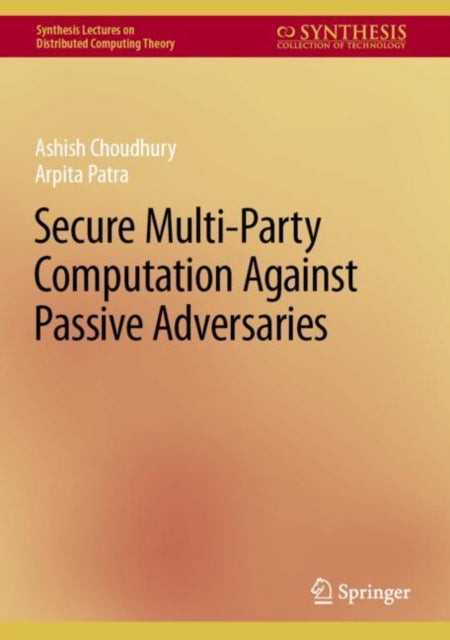 Book cover of: Secure Multi-Party Computation Against Passive Adversaries. By: Ashish Choudhury