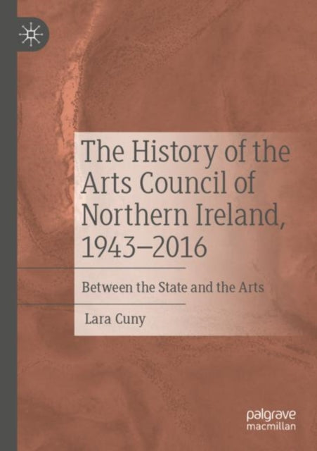 Book cover of: History of the Arts Council of Northern Ireland, 1943–2016. By: Lara Cuny