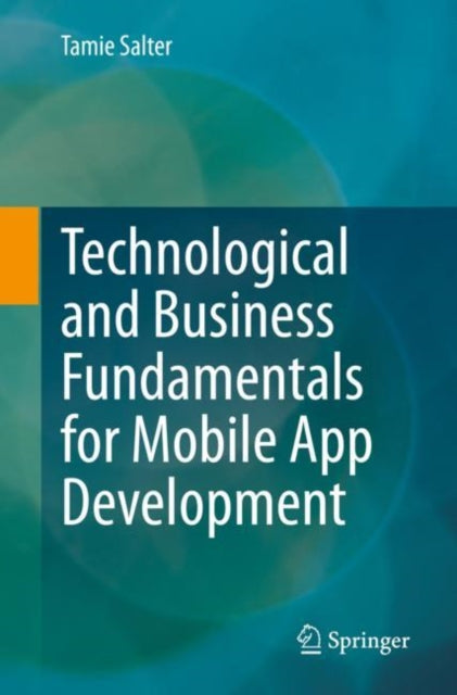 Book cover of: Technological and Business Fundamentals for Mobile App Development. By: Tamie Salter