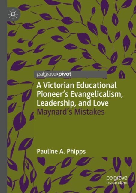 Book cover of: Victorian Educational Pioneer’s Evangelicalism, Leadership, and Love. By: Pauline A. Phipps