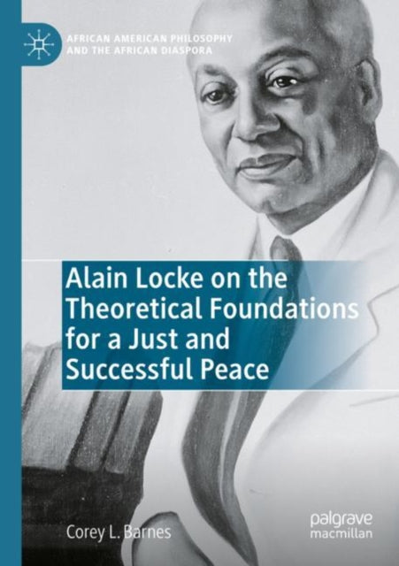 Book cover of: Alain Locke on the Theoretical Foundations for a Just and Successful Peace. By: Corey L. Barnes