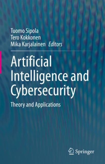 Book cover of: Artificial Intelligence and Cybersecurity. By: Tuomo Sipola