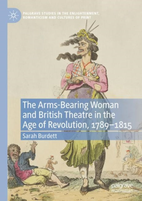 Book cover of: Arms-Bearing Woman and British Theatre in the Age of Revolution, 1789-1815. By: Sarah Burdett
