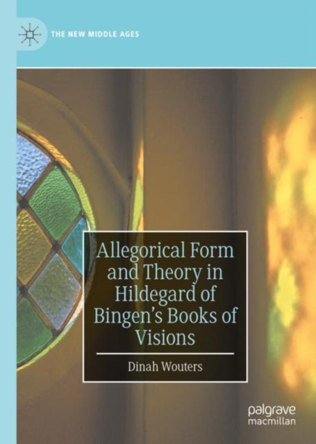Book cover of: Allegorical Form and Theory in Hildegard of Bingen’s Books of Visions. By: Dinah Wouters