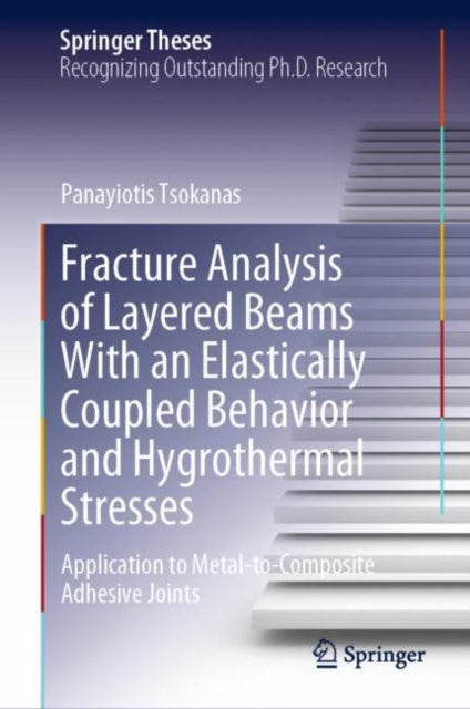 Book cover of: Fracture Analysis of Layered Beams With an Elastically Coupled Behavior and Hygrothermal Stresses. By: Panayiotis Tsokanas