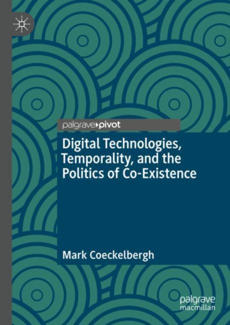 Book cover of: Digital Technologies, Temporality, and the Politics of Co-Existence. By: Mark Coeckelbergh