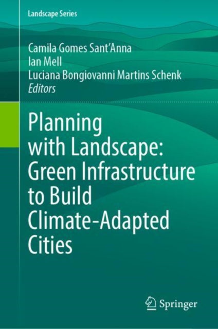 Book cover of: Planning with Landscape: Green Infrastructure to Build Climate-Adapted Cities. By: Camila Gomes Sant Anna