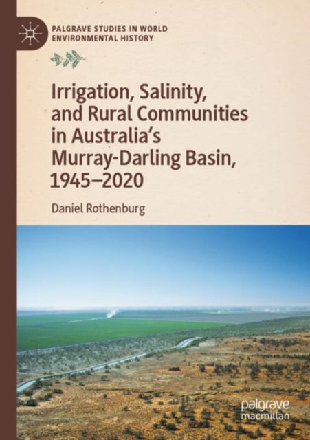 Book cover of: Irrigation, Salinity, and Rural Communities in Australia's Murray-Darling Basin, 1945–2020. By: Daniel Rothenburg