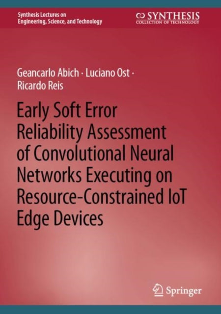 Book cover of: Early Soft Error Reliability Assessment of Convolutional Neural Networks Executing on Resource-Constrained IoT Edge Devices. By: Geancarlo Abich